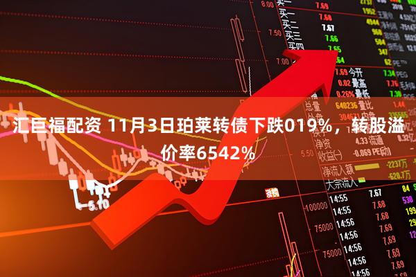 汇巨福配资 11月3日珀莱转债下跌019%，转股溢价率6542%